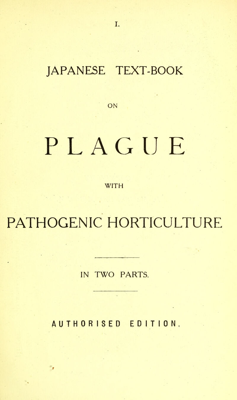 I, JAPANESE TEXT-BOOK ON PLAGUE WITH PATHOGENIC HORTICULTURE IN TWO PARTS. AUTHORISED EDITION. r