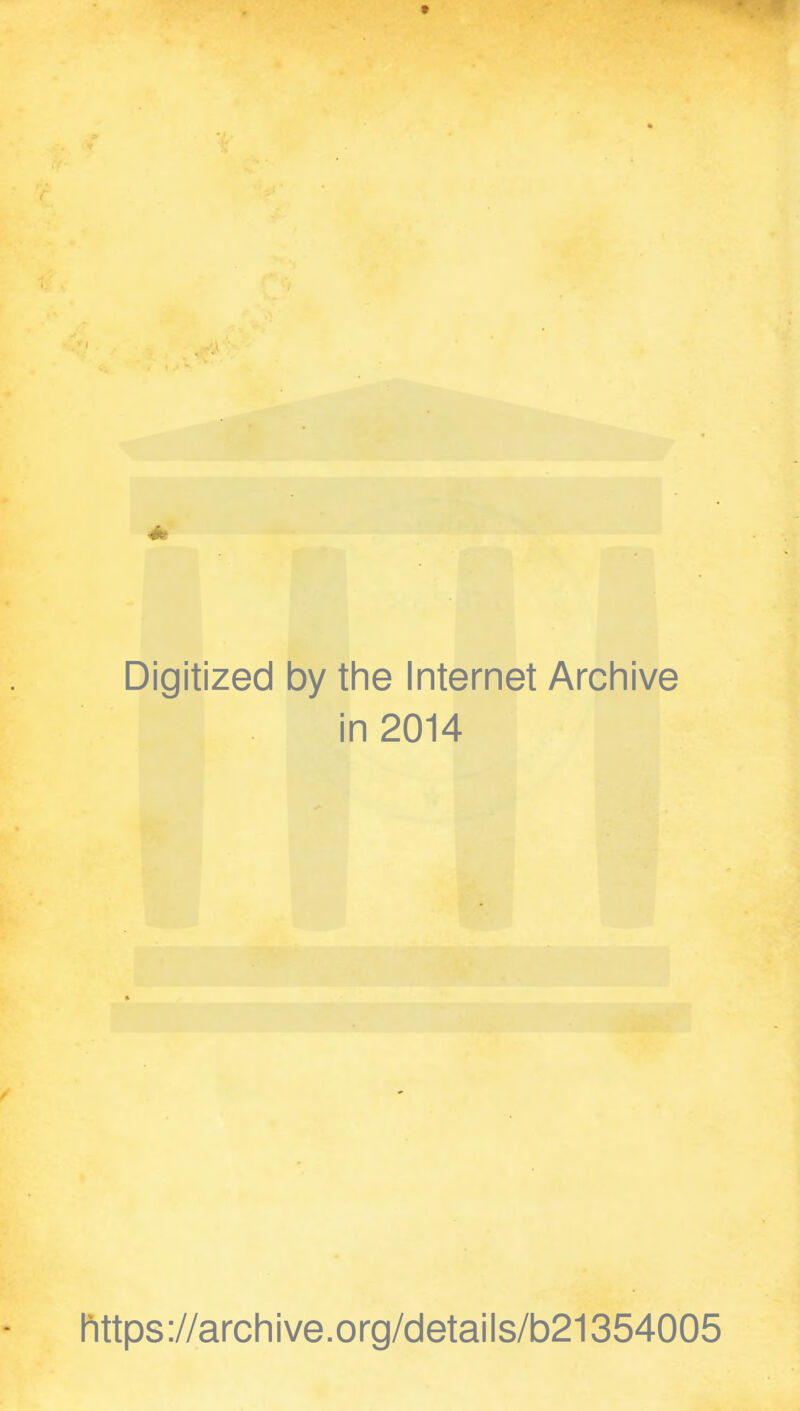 t 4» Digitized by the Internet Archive in 2014 https://archive.org/details/b21354005