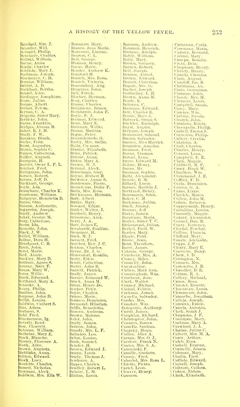 B;llirlarrl, Him. J. )XMnilk'r, Will. Jirniiinl, I'liilip. llciuliiiif, ('liiirles. Killiski, Wilhoit. Biii'lie, Anna. Brnily, Charles Ki.ljiloto. -Mary J. Bac'hinaii, Joseph. Dliiemeyer. C. H. Berniii.s, William. Bal.l.it, A. D. Buckliart. Bertha. Benzel, Alice. Biediiiger, Josephine. Erase, Julius. Borgns, Albert. Bfruer, Teresa. BerVaii, C. A. Brigetta, Sister Mary. Berriclis, John. Burns, Kranklin. Bridges, Abram B. Baker, R. J. H. Brady, F. \V. Banzaiio, Blank. Burke, Fritz. Burst, Augustus. Brown, .Sophia C. Blanco, Catherena, Butiier, Augusti. Bonrgoin. H. Bercier, Oscar L. F. L. Berelier, Fred. Biriiigman, John. Barnes, Robert. Barnes. Jeft'. D. Buckhart, George. Boyle, Ada. Beauchare, Charles K. Bouslcaur, William. Burgoyne, Henrietta B. Burns, Otto. Busnna, Antionette. Bogaretta, Joseph, Brady, Andrew. Baker, George M. Burg, Catherine. Brens, Ida. Bamatto, John. Black, J. W. Bullet, William. Boliiie, Dora H. Bloodgood, C. B. Birch, John. Beret, Marie. Bird, Annie. Buckley. Mary D. Betti.son, Agnes .S. Bouruy, Mary P. Banas,' .Mary W. Bires, Willie. Black, Edmund. Berthand, Mary A. Benecke, \. Bnurg, Philip. Bastino, John. Burgone, John D. Bullit, Louisa. Baldwin, tlulbert S. Biza, Adam. Bertucei, S. Bahl, Fred. Blucmenson, Ig. Beverly, Kccd. Bise, Cleavely. Belireus, William. BiUhelar, Mary E. Block, Blanche. Blessev, Florence A. Block, Alice. Brown, Augusta. Bieblizka, Anna. Britten, Edward. Block, Lucy. Boufettc, Charles. Bassett, Nicholas. Bawman, Aleck. Baldwin, Mrs. Ella W. Bonnetts, Mary, Blancn, Jean Marie, Baucourt, Lucene. lienson, C. L. Bell, (ieorge. Blnnuin, lienry. Haca?(, .Afarie. Bender. Andrew K, Bamford H. B(aiich, Mrs. Rosa. Bonich, Victoria. Beacondray. Aug. Brnguius, John. Heli; Frank. Bloclier, Herman. B-'rg, Charle.i. Blume, Charles. Buryniens, James. Bernhardt, John F. Boyle, P. J. Breman, Edward. Benz, Mary E. Brennan. Willie. Braun, Matilda. Begue, I'eter. Beunedettode, G. Basby, Mrs. .Sallie. Balla, Cu-nius. Blasini. Elizabeth. Brun, Patrick, Bryant. Anna. Buras, Mary A. Brown, W. J. Bcrniol, Aleck. Braselman, Guy. Boyne, Hubert B. Brewster, Annie S. Bordeware, Pierre. Beaudenas, Didie F. Balla, Mrs. Rosa. Bri< kmann, Herman. Barr, .VIbcrt. Bnrke. Mary. ]{ossaut, Edgar. Butler, Walter, J. Bardsell, Henry. ISrimslonc, Alex. Beri\-, J. A. Barr, .Tames E. Bernhardt, Pauline. Brcnirner, H. Buck. M. J. Barnctt, Ji'red. Beecher, Rev. J. C. Benton, Charles. Byrne, Dr. J. O. Bruccolori, Rosalie. Berry, Ellen. Bentz, ('atherine. Bietry, John B. Barrett, Patrick. Brady. James. Barnes, Edmund W. Brock, .Anna M. l?rion, Henry De. Rocker. I'eter. Boyle, Charles. Bruno, Marie. Borasi'o, Dominico. Bn-inond, Ililarian. Brllfa, Benedetto. Biss(Jin, Andreas. Brown, Malone. fi ller, .lohii. Brady, .lames. Britton. .lohn. Bundy, Mrs. L. F. Bahiinio. Leo. BelfMi, Loni.<e. Bush, .Samuel. Bender, U. Brown, Edward J. Braun, Louis. Brady. Th(jmas J. Bi rderau. A. Blalies, (.'liarles. Bradlcv. Robert L. Belaire. L. H. Bluhm, Louis. Bannoii, Andrew. Bauniall, Henrieh. Jirctauo, Adolph, Battle, William. Baily, Mary. Brown, liregory. Barnes, Robert. Bell, Jo^eph. BeiLsoii, -VHred. Brouii, Eiiward. Bi-andt, (;hri.stina. Bagale, Mrs. G. liachcr. .loseph. liarthelmy. L. H'. Brown, Anna M. Brady, E. Belircna, C. Brennan, Edward. Belt, Charles R. Beizie, Marv J. Babeock, Or.son S. Jiucbler, Rudolph. Bayst, August. Beryaiis, Joseph. Beaumont, SamueL Buono, .Salvador. Barnes, Mi^s Harriet. Brugiiieii, Amedee. Baumaii, Fred. Burns, 'I'liomas. Beroiii, Lena. Byers, Edward M. Bobne, Henry. Bniiis, Mr. Bauman. Sophie. Baltz. Alexander. Benzie, B. M. Billard, I^ucie. Barnes, .Matilda J. Beilr.nid, Henry. Bannnann, John. Baker, C. M. Barkmaii, Julius. ISiiell, Jimmy. BtMiner, Jelf Blal;c, James. Baratinni, Maria. Butlei-, Sister T 0. Birkenroad, Julius. Berkel, Fred. W. Bordes, Mary. Bi.iigie, Paul. Brouc, Jean. Baur, Theodore. Barry, James. Catania, (icorge. Criiclu'iit, Mrs. A. Cloney, Miles. < 'oiiiielly, John. ('onstantiiie. Cnllen. Mary Ann. Cunniii.uhaili, Wm. Crncheiit, Jose. Clark, Waller. Connor. Michael. Clairal, Felicie, Cocliran, James. Cainella, Salvador. Cordes, Mrs. Comfort, Wm. Botogniro, Anthony. Curtis. James. Coughliii, Richard. Christopher, John. Conners, James. Cazzclla, Santina. Chapsky, Hugo. Cullen. .Alice A. Carran, Mrs. O. J. Carrieie, l-'rank N. Coatcs, Mrs. S. A. ('amien.'^ki. F. Camillc, (instave. Coinov, Fred. Cabariol, Mrs. Rosa L. Chietta, Pietro, Cartel, Leon. Cleaver, Henry. Conners. Cariiovaii, Cario. Cosenana, Maria. Cazoux, Bernard. ( oil ins. Mary, f'anepa. Rosalie, Croix. Dela. Chapman, Henry. <'hri^ty, Henry. Camila, ('restina Clain, August. Cundifi; ,Jas. B. Christiana, An. Casio, tleroniino. Clanious, John. Claude. Mrs. M. Clement. Lcaiis. Campliell, Sarah. Casey, Mary. CaZeres, Wm. Carbini, NicoLl. Church, John. Catalana, Rileta. Checayielia, Philip. Cashell, Emma J. Cornelius, Pliilip. Callery, Cecelia. Cataloiia, A. Craft, ('harles. Cliaries, Henry. Conrad, Lena. Campbell, E. E. Clark, Maguie. Cahlwell, M. F. • Casey, Hugh W^ Charlton, Wm. Cramniond, J. E. Coftrey. F. D. Curia, Dominico. Cauius. G. A. Camo, Lizzie. Clavich, Mateo, •-■iillen, .lohn M. Colieii, Rebecca. Cop)ici>mith, Henry. <'aiialliii.'i, Louisa. Coiniolly, Mag.trie. Cazatit. Alexander. Connel. Jian. R. Curry, Terrence. <'iental. I'aschal. Collins. Frani is. cliilord. Mary. Cazale, -Adelaide. ('ojips, J. P. Cleary, Mary E. Converse, Daisy. Chew. .1. D. Covington, N. Couneis, Mrs. Casteretto, J. B. Chandler, D. R. Cottam, R. A. Collery, Michael. Catios, I^o.^a. Cloiizet, Rosette. Chacoreau, Louis. Clemments, John. Camachc, Jonatlian. Calle.ia, .loseph. Cazeaux, Emile. Caiiela, Antonio, cnark, Sarah J. Chapman, J F. Connigan, Mary. Cochran. Mary A. Crawford. J. A. Chalan, Julius C. Calvert, Mrs. M. A. Corry, Arthur. Caleb, Rosa. Ca.shell. Eugene, ('onnelly, James. Cohman, Mary, fjialin, FrciL Carlisle. Edward, ('asliell, Joseiih. Coltraro, ('allora. Collell, Nidam. Clark, Eliza be til.