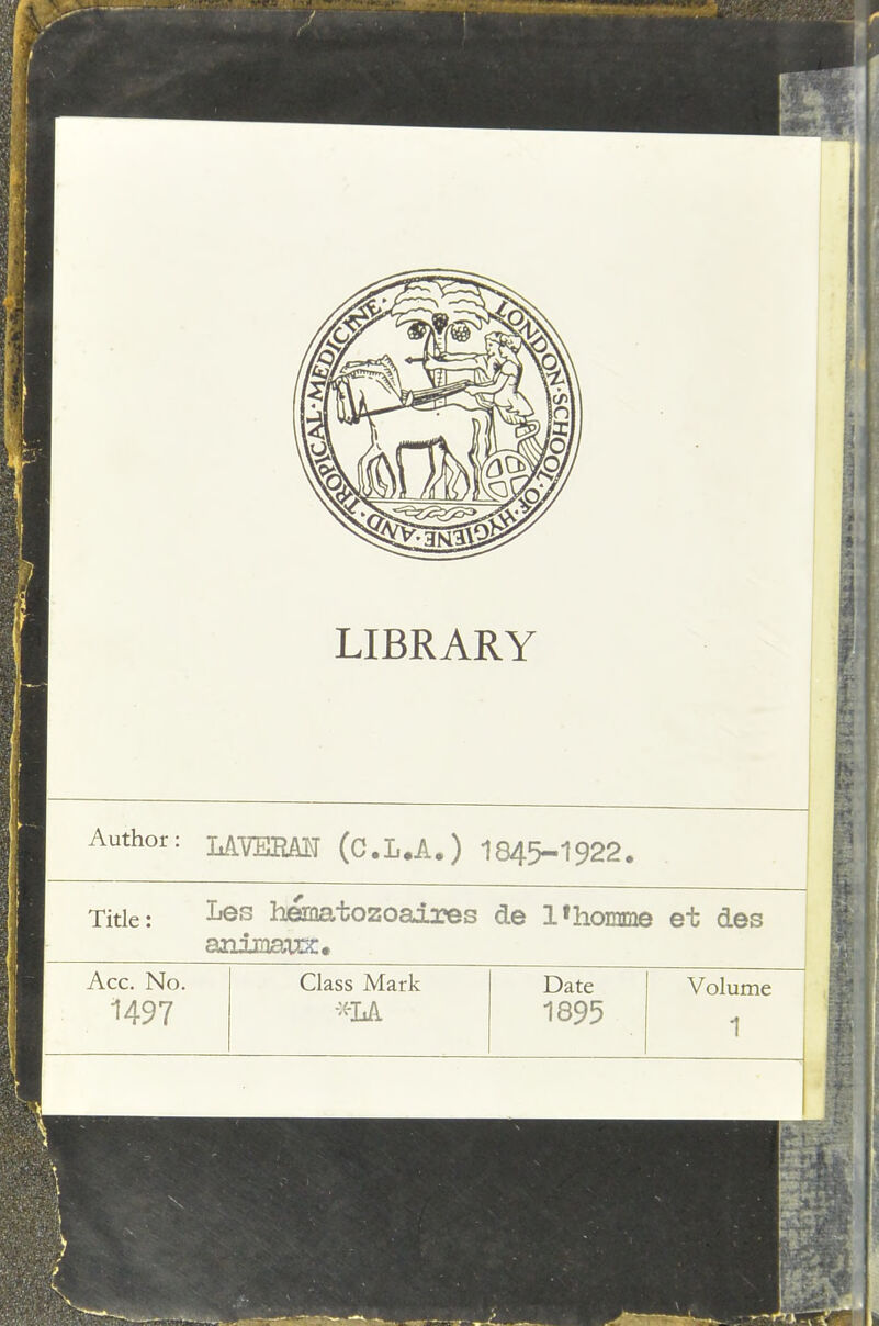 ! LIBRARY Author : MVEKâîT (C.L.A.) 1845-1922. Title : Les hématozoaires animau£. de 1*homme et des Acc. No. Class Mark Date Volume 1497 -LA 1895 1