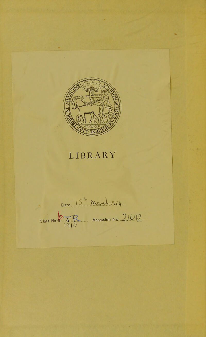 LIBRARY 4- Date Class MarC .-ik IS* Accession No. mo