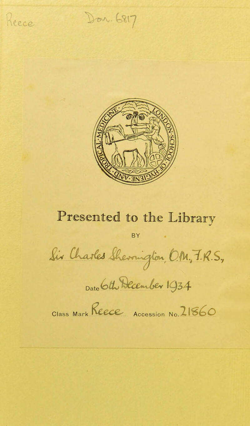 eece Presented to the Library BY Date GtL%:e^ 1934 Class Mark..^^:!^<?rCr'... Accession No.Z.I.^.^Q