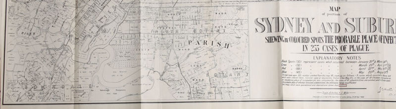 of portion of SHMGbyCOIDIED SPOT^TffiPROE^lE PIACE III ,1 IN 255 CASES OF PLAGUE EXPLANATORY NOTES Spots (30) represent cases tvfijch occurred betpveen Januafy 20- ^, Dm (92) (68) (45) March 25-' /lpr/7 221^,, Ms^irr^ Blue „ (45) „ „ „ „ „ May 20(t'. AugustB'.f) The total esses were 303; number omitfec/ rromttiis map,46. made up as /v//opys ^9 cases which occurrtii si f/anly and Khicli nere infected there, I simdar case St Quarantine Station (See Map/I); in the case of /O Chinese, information as to residence, p/ace of occupation etc. ms untrustivorthy; the cases oF/0 schoo/chMren sne omitted; and in IS oitep cases tl^e pmliable place of inrechon remained undetermined, the inhirmation bein£jnsufFicien/: The Areas tvhich mere c/uarantined and c/eansedare shewn thus | | ^ tJ4^.v^ti^ n- -.Scale, 4 Inches = / Mtle - lilkgrsptietandprlnled31 Itie DepsrImenI ort^nds,Sydney, ttS.WNot'''1300.