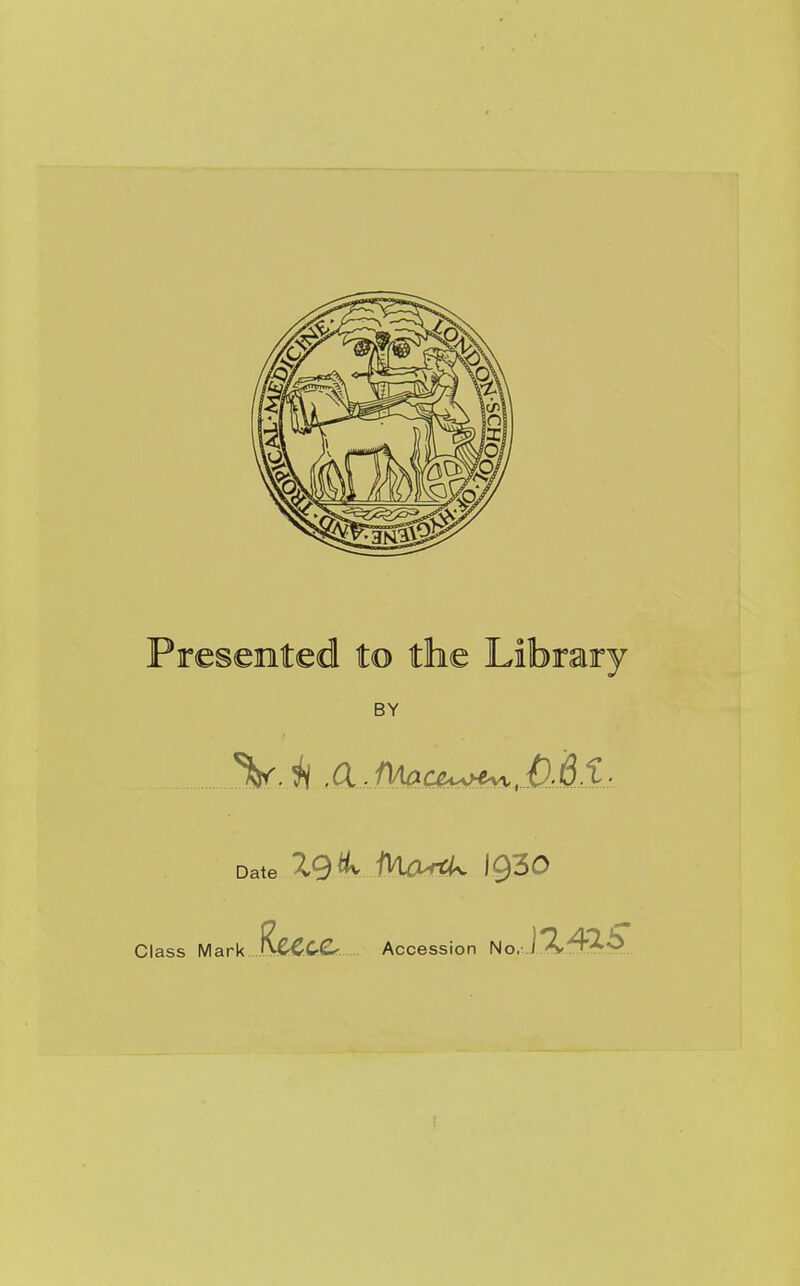 Presented to the Library BY Date Class Mark Accession No.