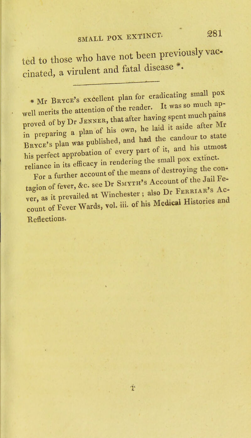ted to those who have not been previously vac- cinated, a virulent and fatal disease . ; farther account of the means of oes.roy.ng the con- tagi„n of fever, *c. see Dr Smith's £ „r as it prevailed at Winchester ; also Dr Ferriar s Ac count of Fever Wards, vol. BL of his Medici Htstones and Reflections. V