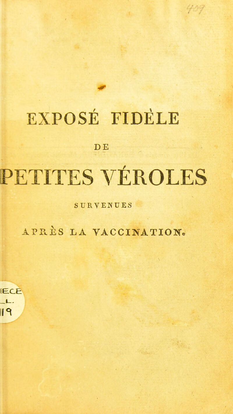 EXPOSÉ FIDÈLE DE PETITES VÉROLES SURVENUES APPuÈS LA VACCINATION.