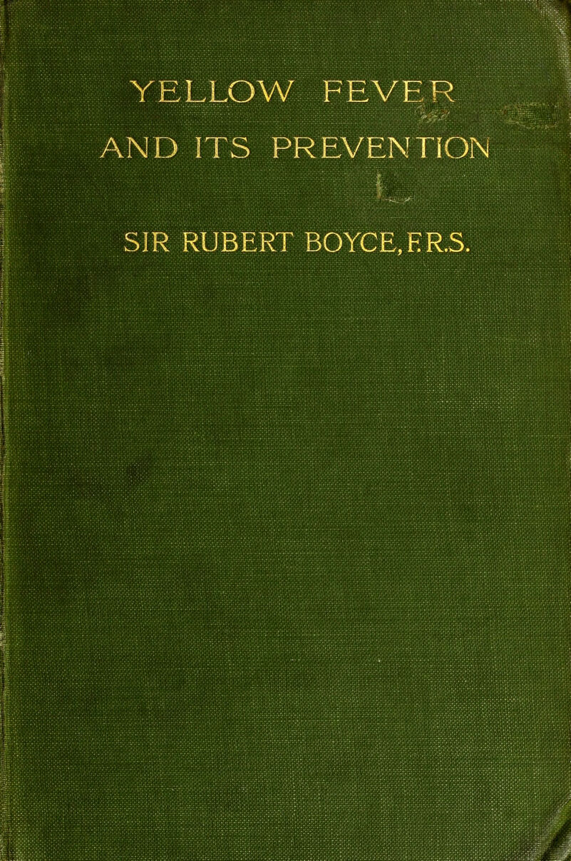 YELLOW FEVER AND ITS PREVENTION SIR RUBERT BOYCE,ER.S.