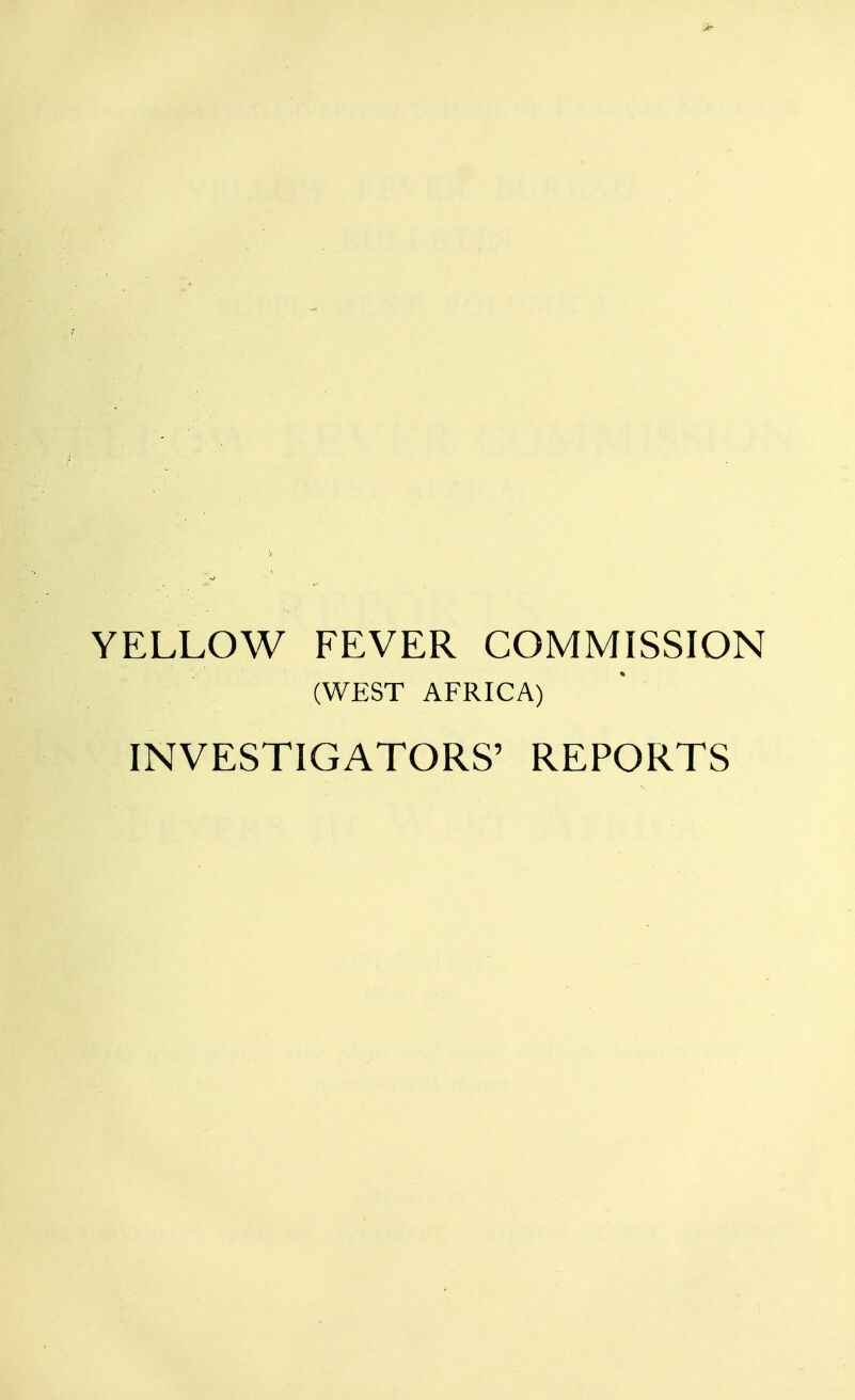 YELLOW FEVER COMMISSION (WEST AFRICA) INVESTIGATORS' REPORTS