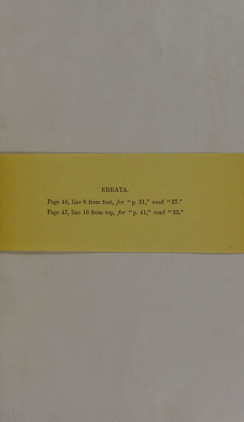 ERRATA. Page 46, line 6 from foot, for p. 31, read 27. Page 47, line 16 from top, for p. 41, read 33.