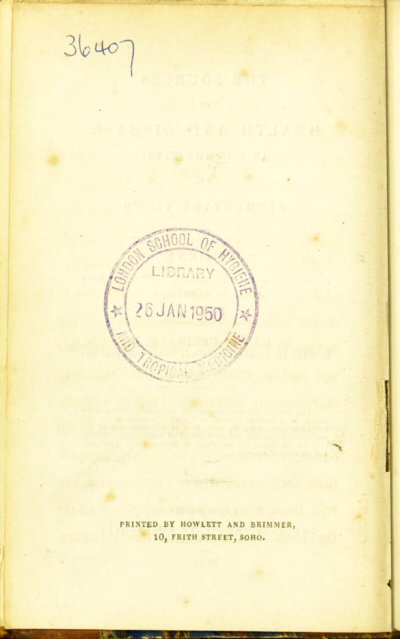 PRINTED BY HOWLETT AND BRIMMER 10, FRITH STREET, SOHO.