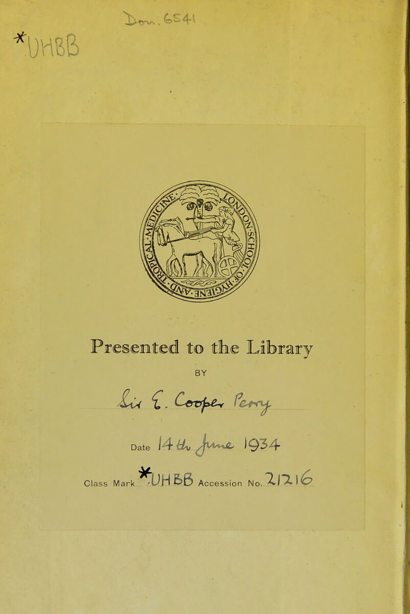 Presemted to the Library BY Class Mark Date lA&Jvu^ 1934 Accession No.