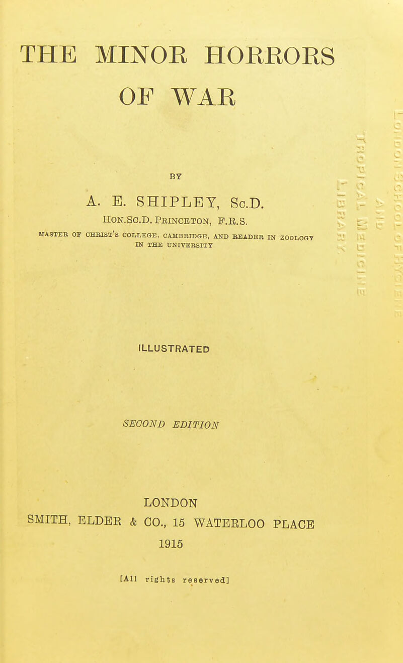 OF WAR BY A. E. SHIPLEY, So.D. iT HON.sc.D. Princeton, F.r.s. MASTER OF OHBIST's COLLEGE, CAMBRIDGE, AND BBADEB IN 200L0GT IN THE UNIVERSIIT ILLUSTRATED SECOND EDITION LONDON SMITH, ELDER & CO., 15 WATERLOO PLACE 1915 lAll rights reserved]