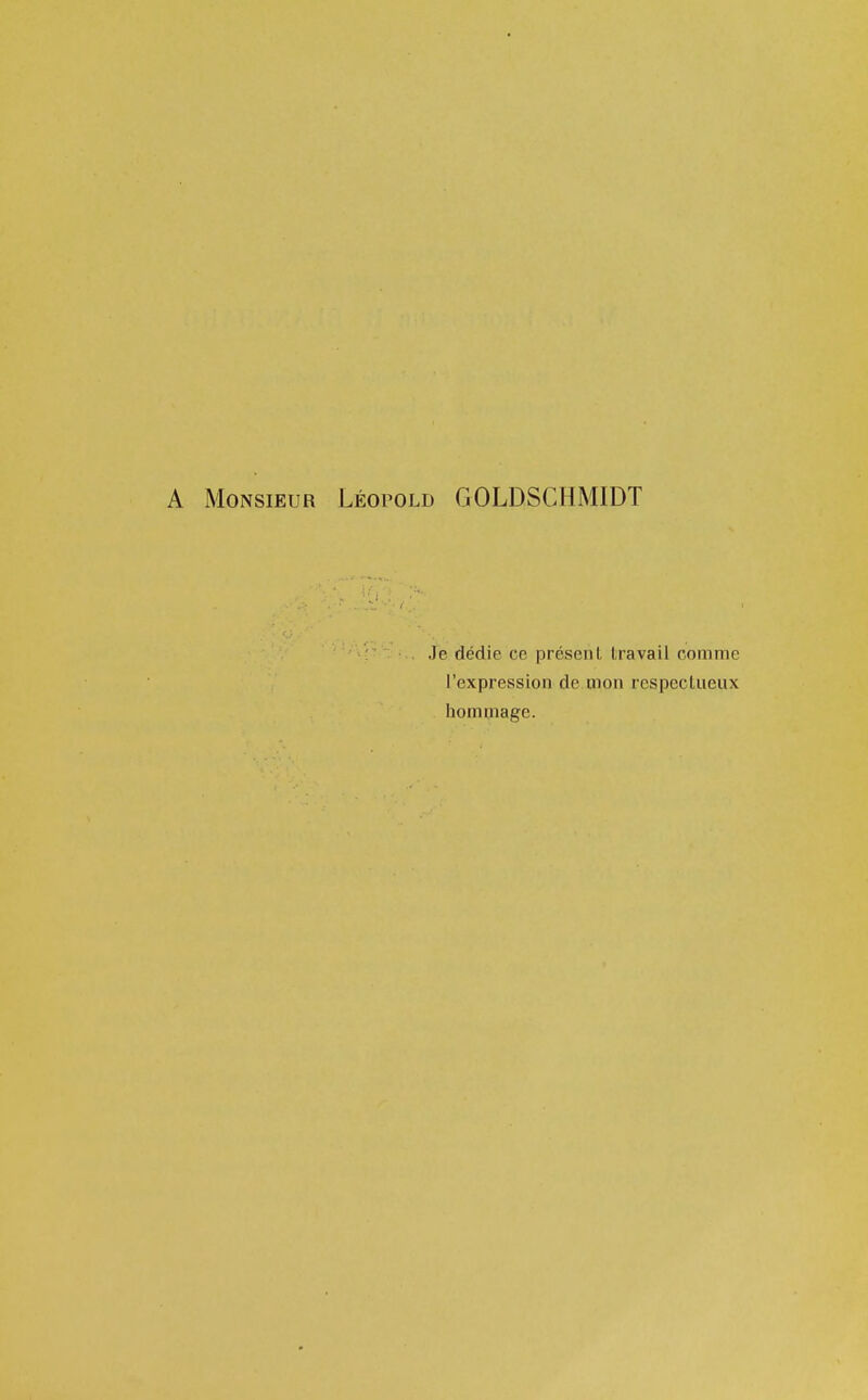 Monsieur Léopold G0LDSCHM1DT Je dédie ce présent travail comme l'expression de mon respectueux hommage.