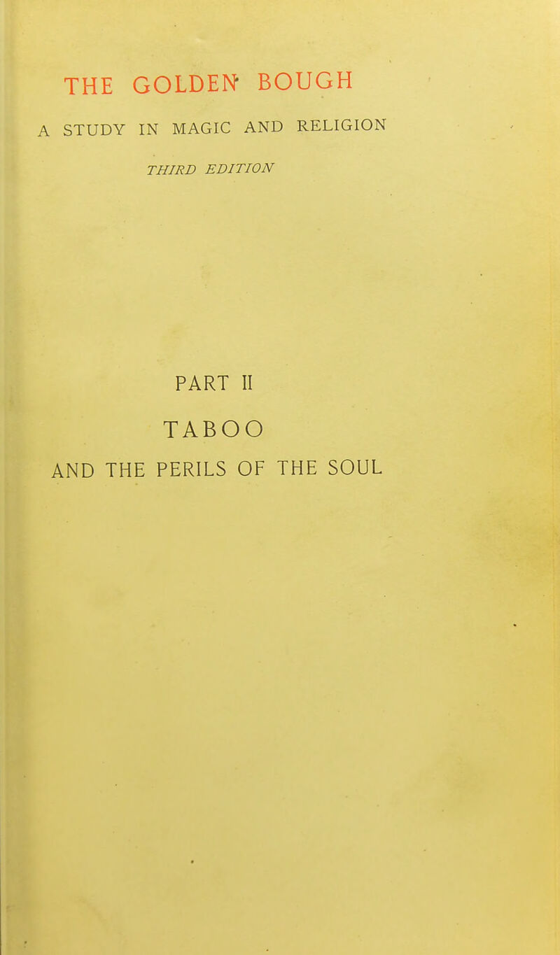 THE GOLDEN- BOUGH A STUDY IN MAGIC AND RELIGION THIRD EDITION PART II TABOO AND THE PERILS OF THE SOUL