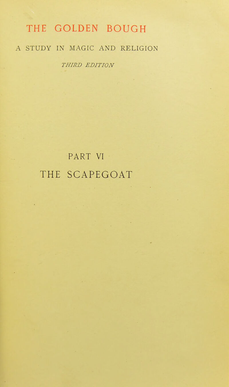 THE GOLDEN BOUGH A STUDY IN MAGIC AND RELIGION THIRD EDITION PART VI THE SCAPEGOAT