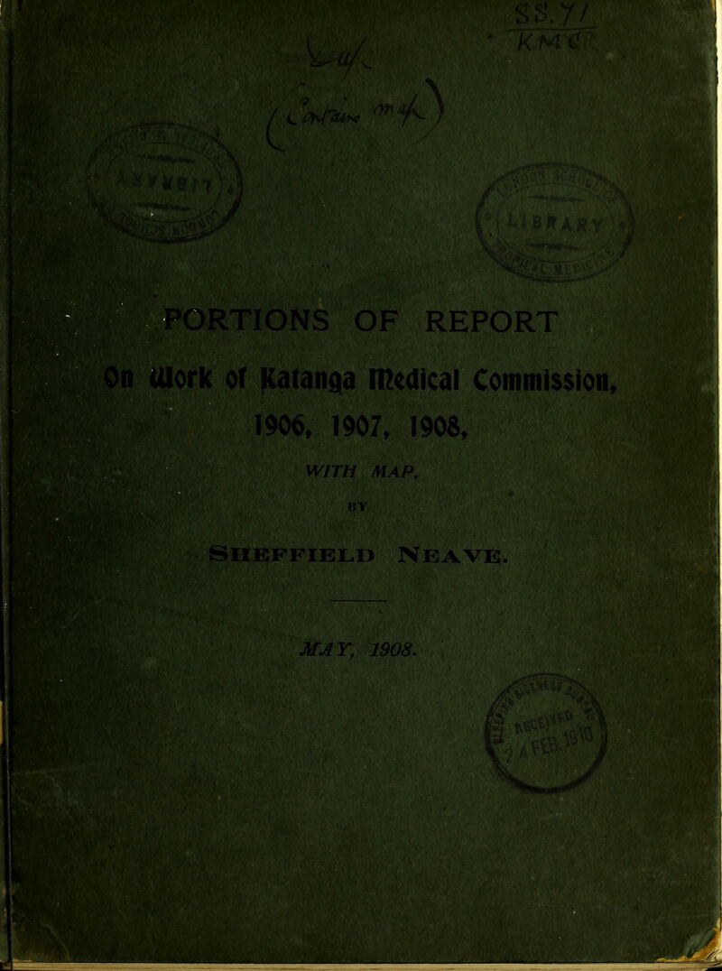 PORTIONS OF REPORT n Ulork or Katangta meaical Commission, 1906, 1907, 190S, WITH MAP, KY Sheffield IVeave. MAY, 1908.