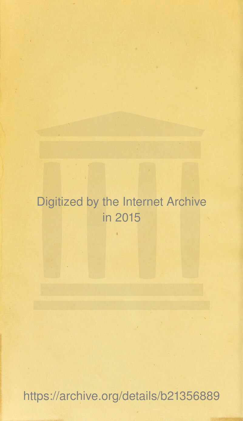 Digitized by the Internet Archive in 2015 ♦ https://archive.org/details/b21356889