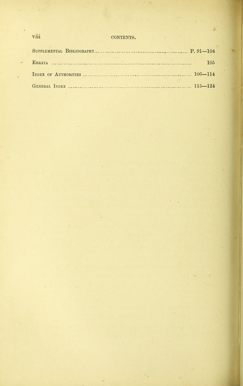 Vlll CONTENTS. Supplemental Bibliogeapht P. 91—104 Errata 105 Index of Authorities 106—114 General Index 115—124