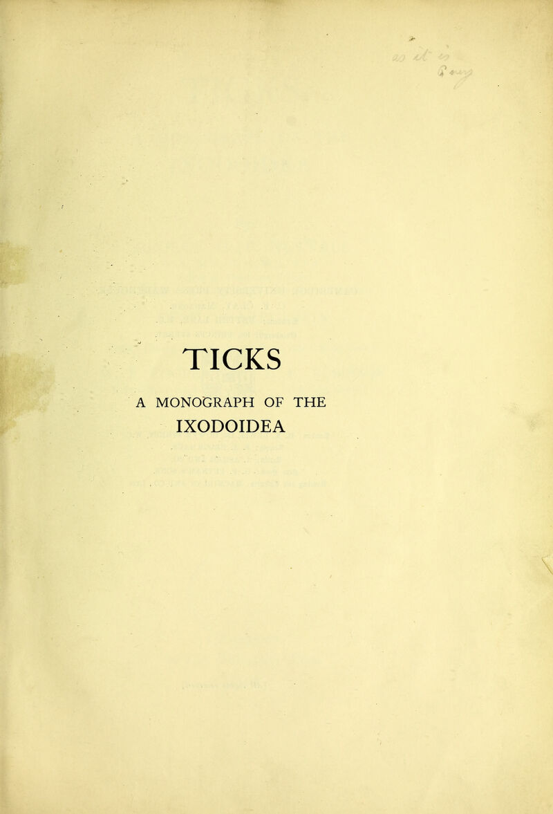 TICKS A MONOGRAPH OF THE IXODOIDEA