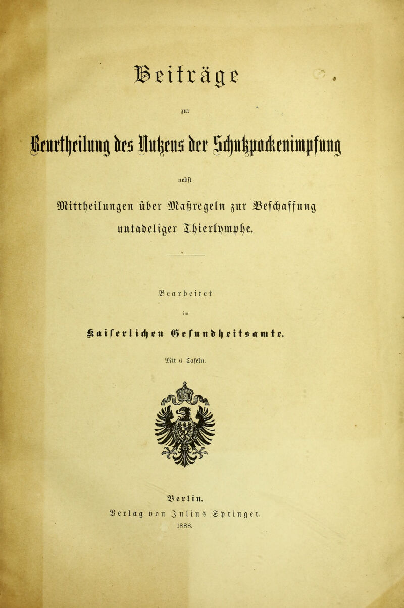 nebft SJlttt^eilungen über ^ta^regeln pr £BefRaffung untadeliger rXfyterltympfye, SS e n v b e i t e t im ÜRit ü Safein. SB e r Ii n. Verlag üon 3 b 11 u ä Springer. 1888.