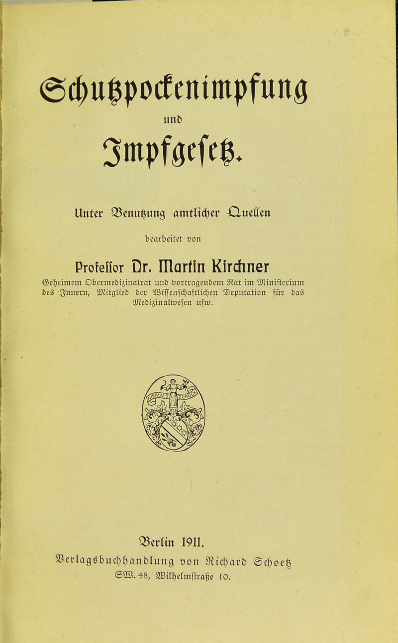 @(^u$poc(entm))fung Unter Q^enu^ung amtHc^er O.uetten bearbeitet »ort Profellor Dr, ülarfin Kirchner ©eTieimcm Dßerntebtätnatrat unb bortvagenbem 5Hat im ^)^iniftertum beS ;Jynnern, SRitglicb bcr SBtffcnfctjaftHdjen ®eputation für ba§ 3Rebiämatoefen ufl». Q5ernn 1911. @2B.48, 2Bit^elmftra§e 10.