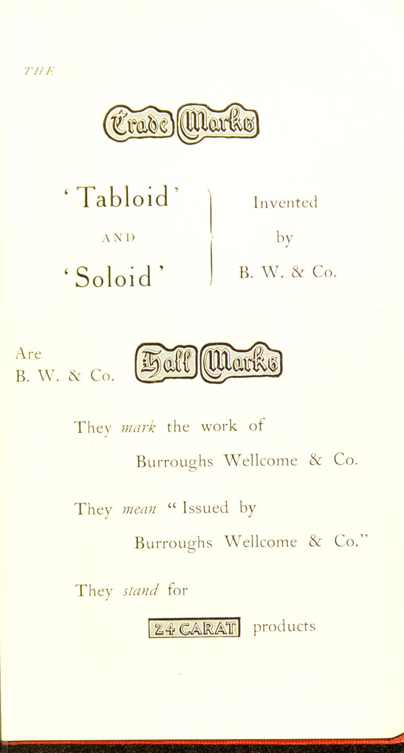 THE Thev mark the work of Burrouohs Wellcome & Co. They mean  Issued by Burroughs Wellcome & Co. They stand for a^CAEMj] products