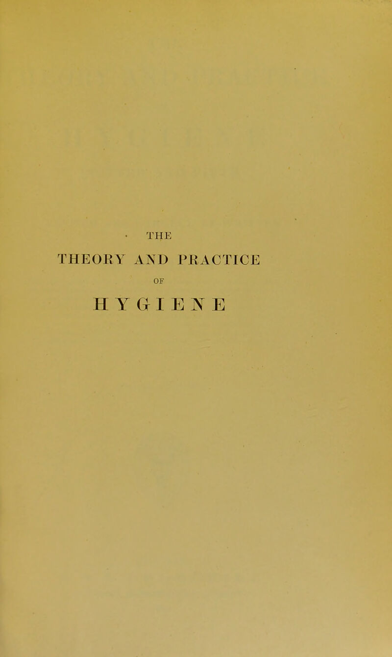 THE THEORY AND PRACTICE OF HYGIENE