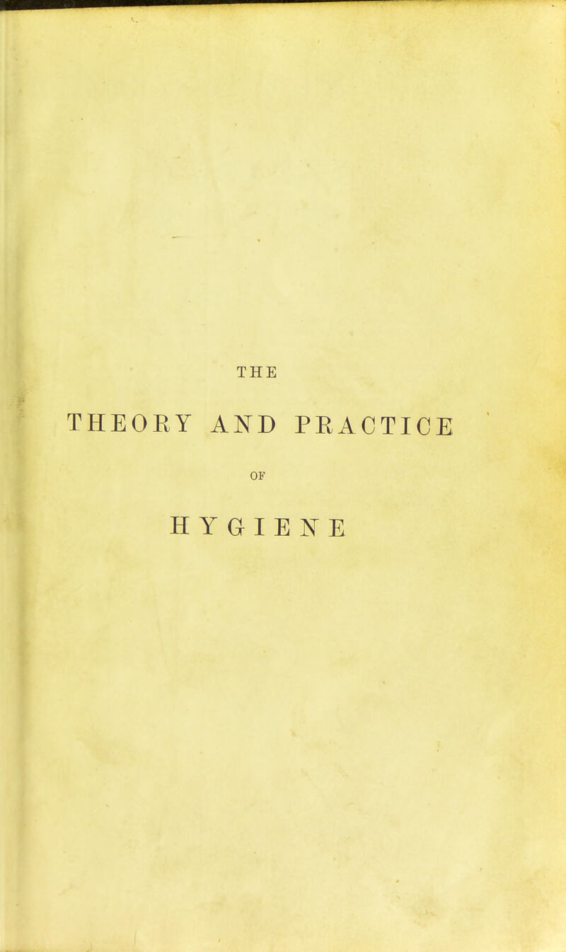 THE THEORY AND PRACTICE OF HYGIENE