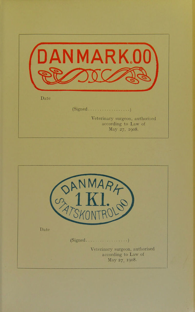 Date (Signed ) Veterinary surgeon, authorised according to Law of May 27, 1908. CP. Date (Signed ) Veterinary surgeon, authorised according to Law of May 27. 1908.