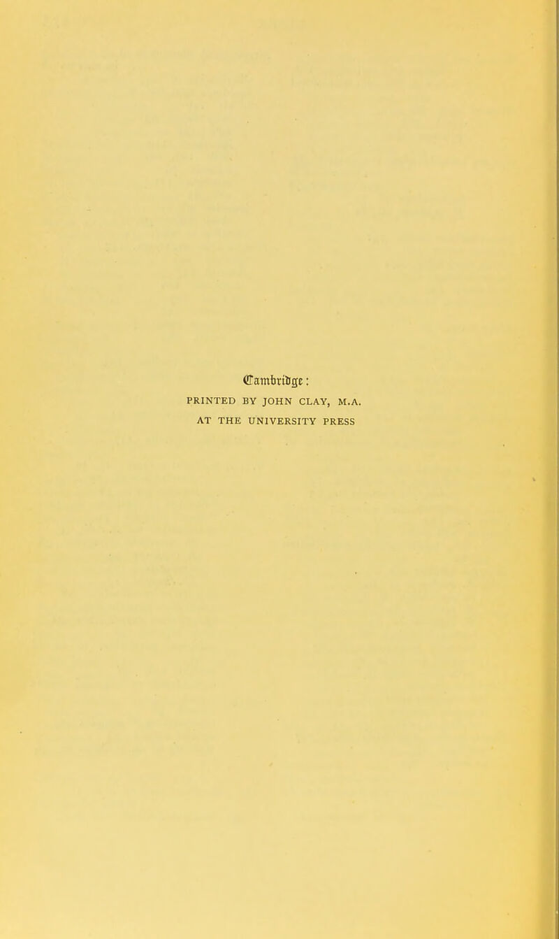 Cambvttigc: PRINTED BY JOHN CLAY, M.A. AT THE UNIVERSITY PRESS