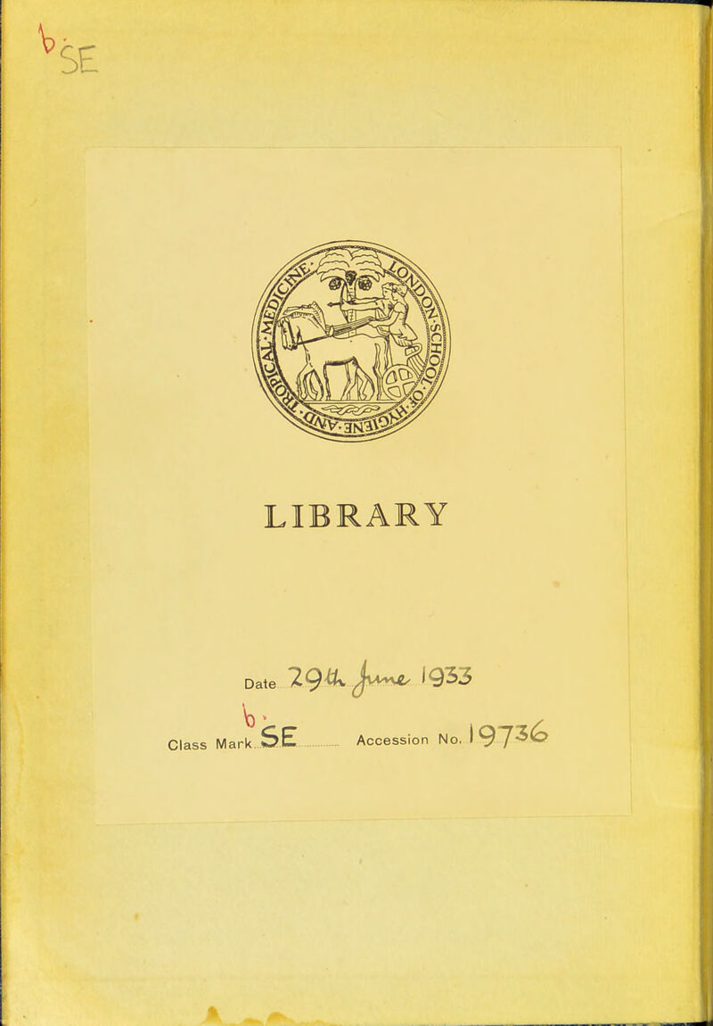 LIBRARY Date 29^ Jvi^ '933 Class Mark SE Accession No.