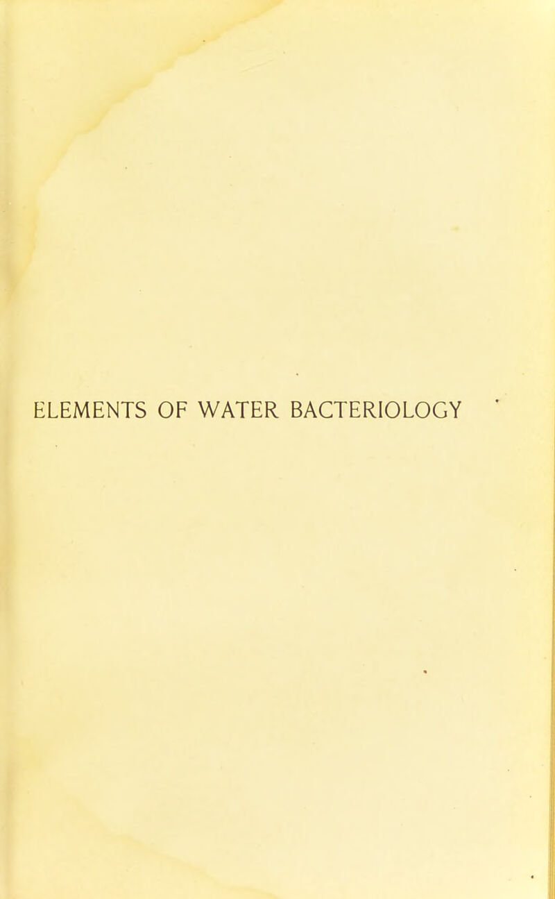 ELEMENTS OF WATER BACTERIOLOGY