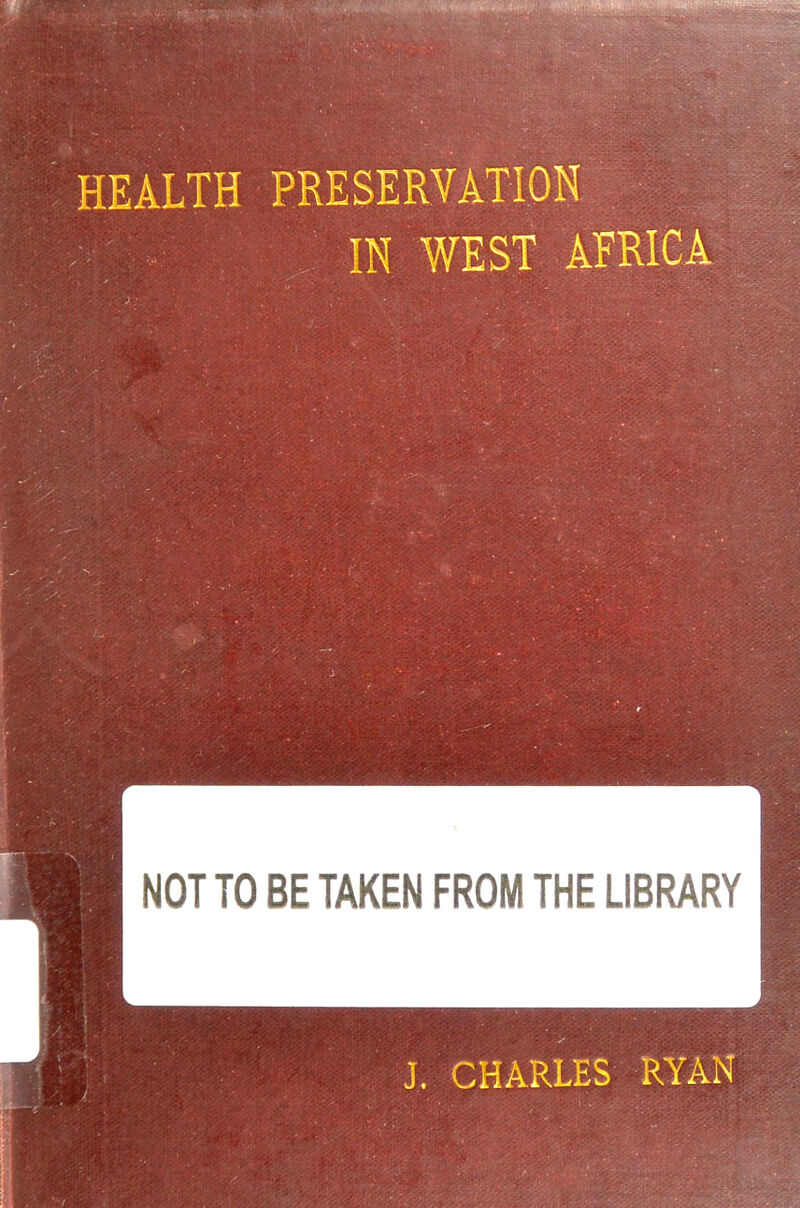 HEA PRESERVATION IN WEST AFRICA NOT TO BE TAKEN FROM THE LIBRARY J. CHARLES RYAN