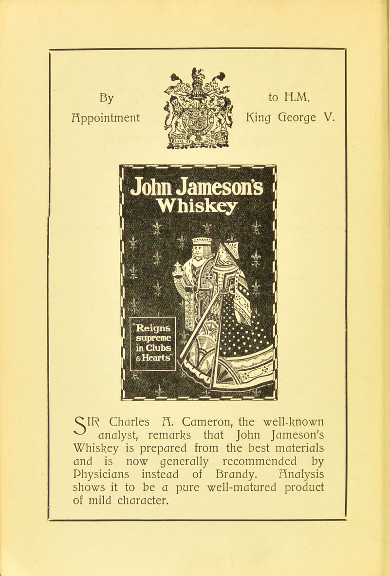 QIR Charles R. Cameron, the well-known ^ analyst, remarks that John Jameson's Whiskey is prepared from the best materials and is now generally recommended by Physicians instead of Brandy. Fmalysis shows it to be a pure well-matured product of mild character.