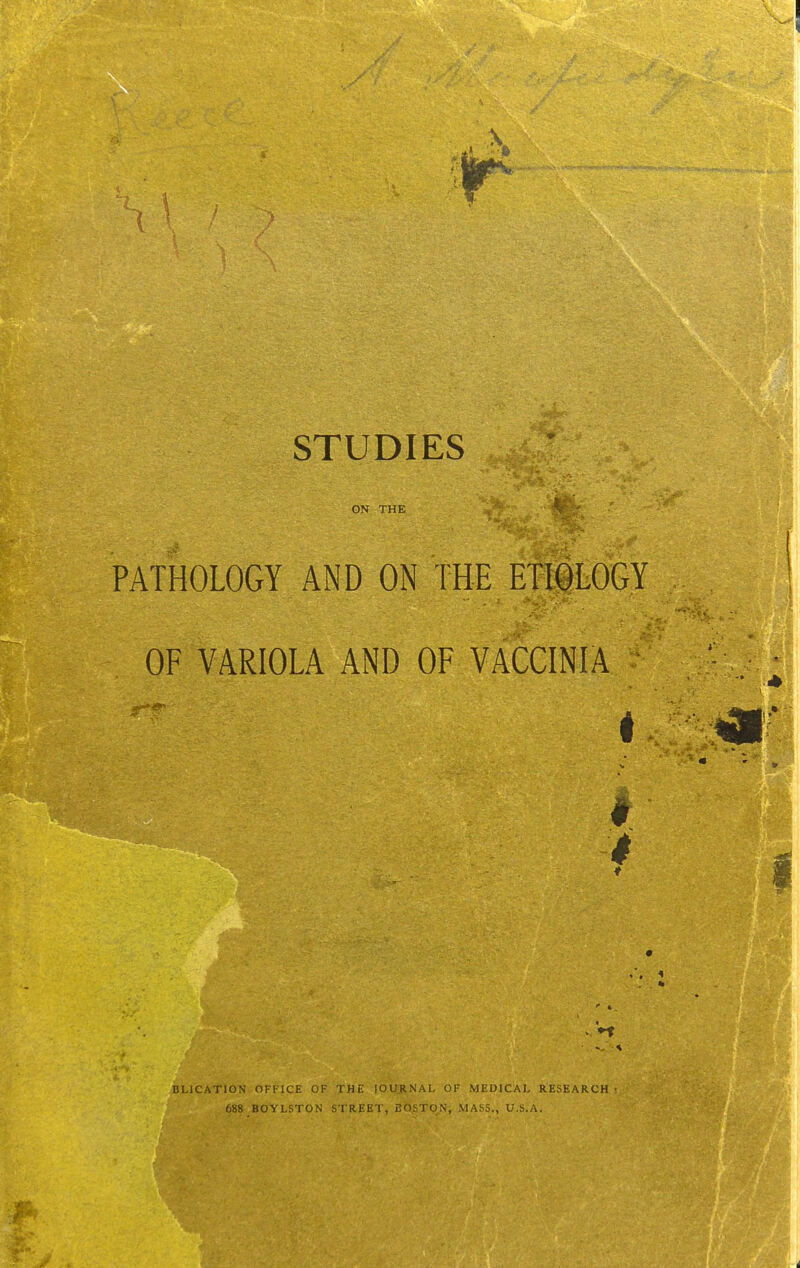 ON THE PATHOLOGY AND ON THE ETIOLOGY OF VARIOLA AND OF VACCINIA I 4 BLICATION OFFICE OF THE lOUJlNAL OF MEDICAL RESEARCH 688 BOYLSTON STREET, BOSTON, MASS., U.S.A.
