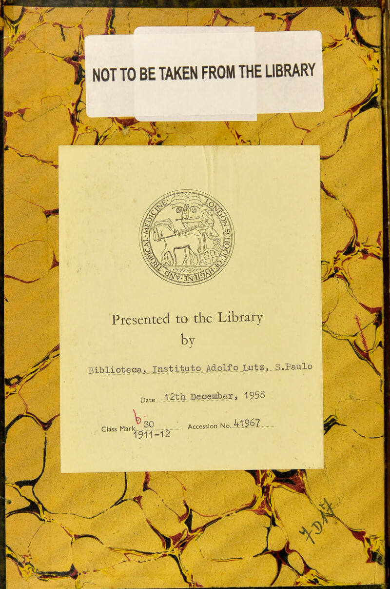 àL J. ^. NOT TO BE TAKEN FROM THE LIBRARY ri -V 7 Presentcd to the Library by Bibliotecaj...Inst.i S.Paulo Date.. 12th December.,. 1958 r-, Mo.u SO Accession No. 41.9.6.7... Class Mark..^.^.,^.._.;j..^.