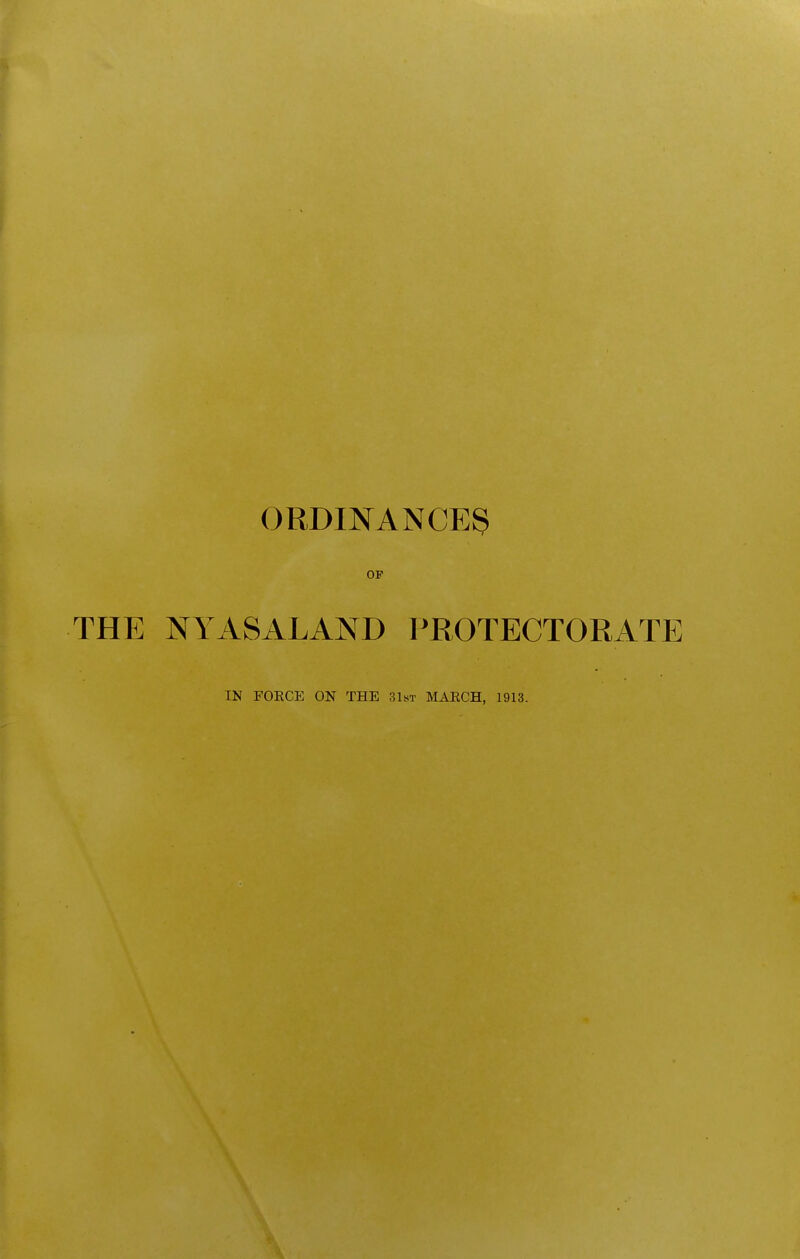 ORDINANCES OF THE NYASALAND I'ROTECTORATE IN FORCE ON THE ZUt MARCH, 1913.