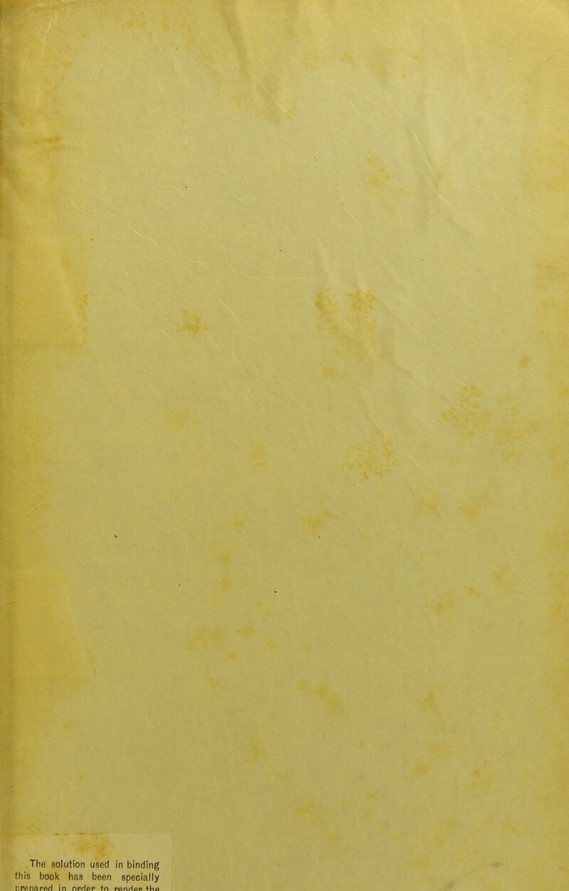The solution used in binding this book has been specially crenarfiri in nrHp.r tn ronHon tho