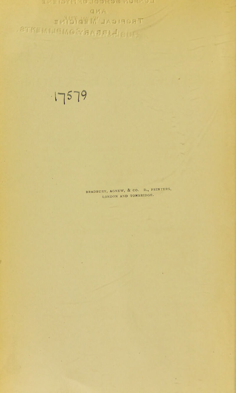 n5-i9 BRADBURY, AGNEW, & CO. D., PRINTERS, LONDON AND TOMBRIDGE.