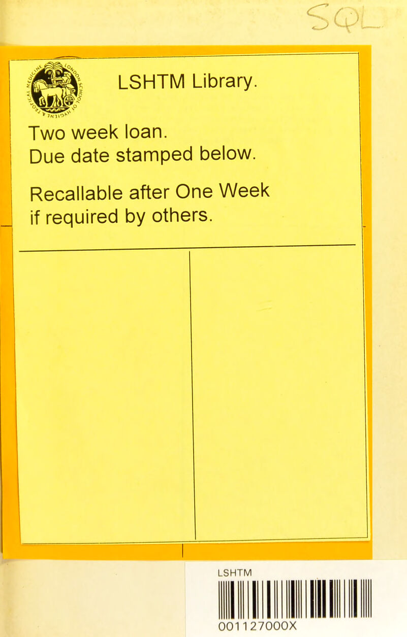 LSHTM Library. Two week loan. Due date stamped below. Recallable after One Week if required by others. LSHTM 001127000X