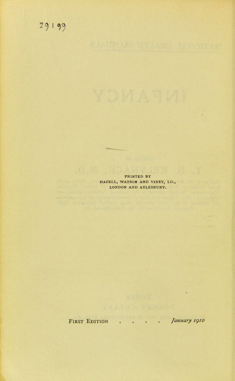 PRINTED BY HAZELL, WATSON AND VINEY, LD., LONDON AND AYLESBURY. First Edition .... /anuary igio