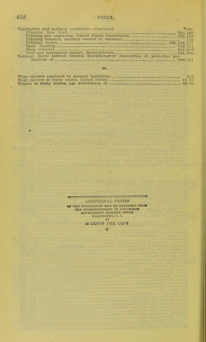 Veutilatlon nnd snnitnry contlltions—Concluded. Page. Printers, New York 13i; 137 Printing and lUnrrHvinj?, United States (4overnnient II_132i 13'! I'rlnting industry, sanitary control of, Germany ' jvy }'riuting trades 124, 125, 1l!7 Sand l)lastlug 113, H I Slate industry 214-2ic, Tool and instrument maiters, Massacluisetts 104, id) Vermont, Barre district, Granite Manufactunn'S' Association of, protective pre- cairtions of 200, 201 w. Wage earners employed In mineral Industries 328 Wage earners in dusty trades, United States 12. .'id Wonieu in dusty trades, ase distritiutiou of 45-50 ADDITIONAL COPIES or THIS PUBLICATION MAT BE rBOCTOED rBOM THK SUPERINTENDENT OP DOCTJHENTS GOVERNMENT PRINTING OFFICB WASHINGTON, D. C. AT 80 CENTS PER COPY V