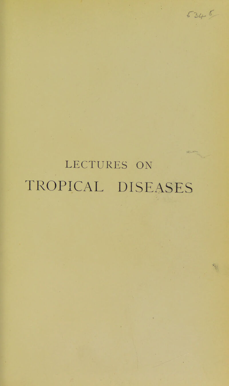 LECTURES ON TROPICAL DISEASES