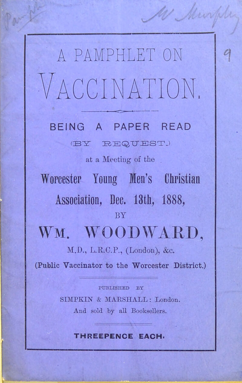 BEING A PAPER READ at a Meetiug of the Wopcestep Young Men's Christian Association, Dec. 13tli, 1888, BY wm. woodward, M.D., L.R.C.P., (Loudou), &c. (Public Vaccinator to the Worcester District.) PTJBLISnED BY SIMPKIN & MAESHALL: London. And sold by all Booksellers.