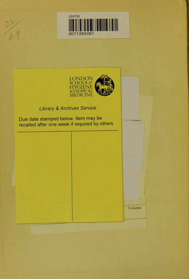 LONDON SCHOOLo/ HYGIENE &TROPICAL MEDICINE Library & Archives Service Due date stamped below. Item may be recalled after one week if required by others. Volume