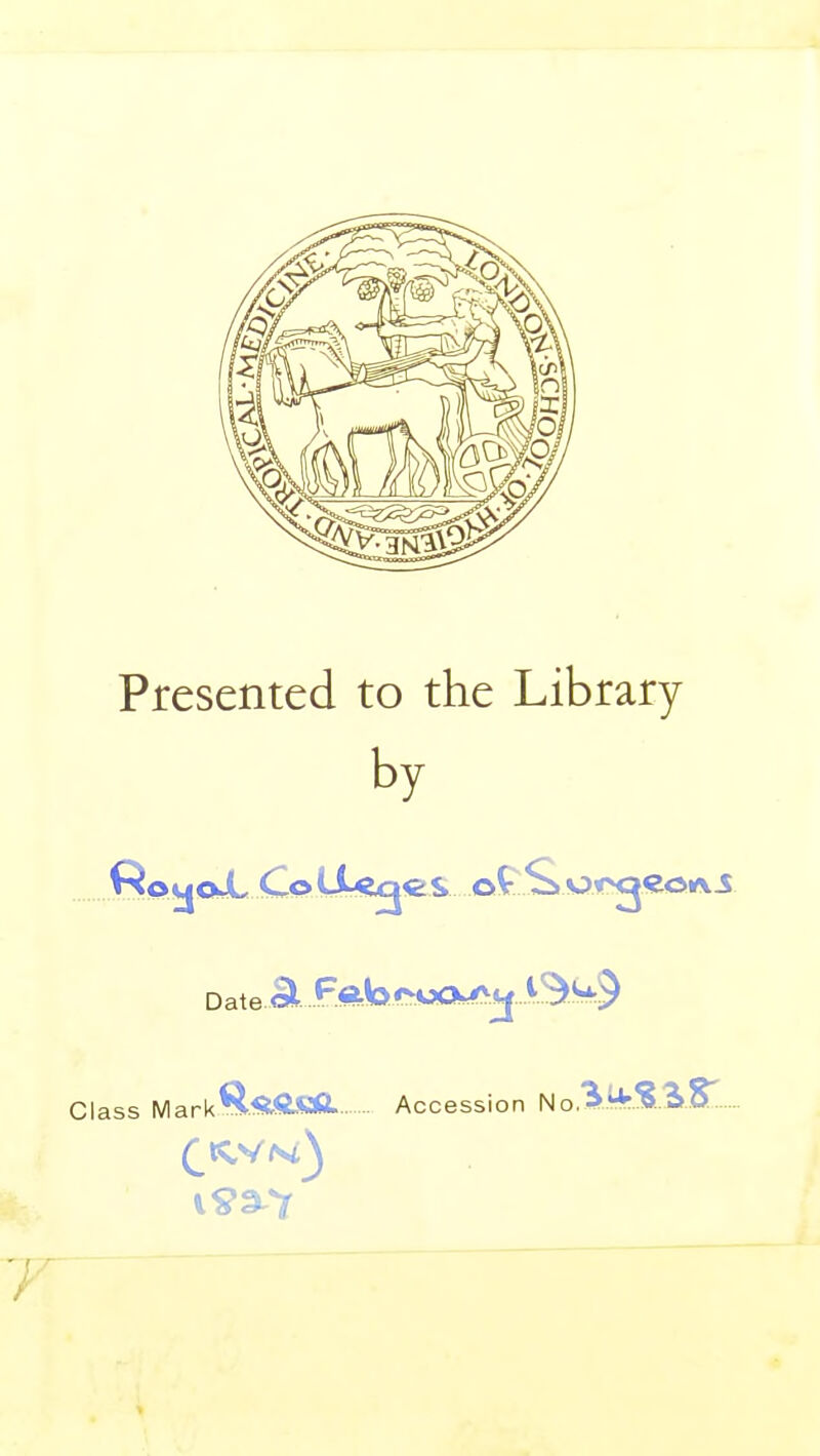 Presented to the Library by Date ■ Class MarkH.^fcftSaa. Accession No,'i.Mr.^..'iS'.. 7 T