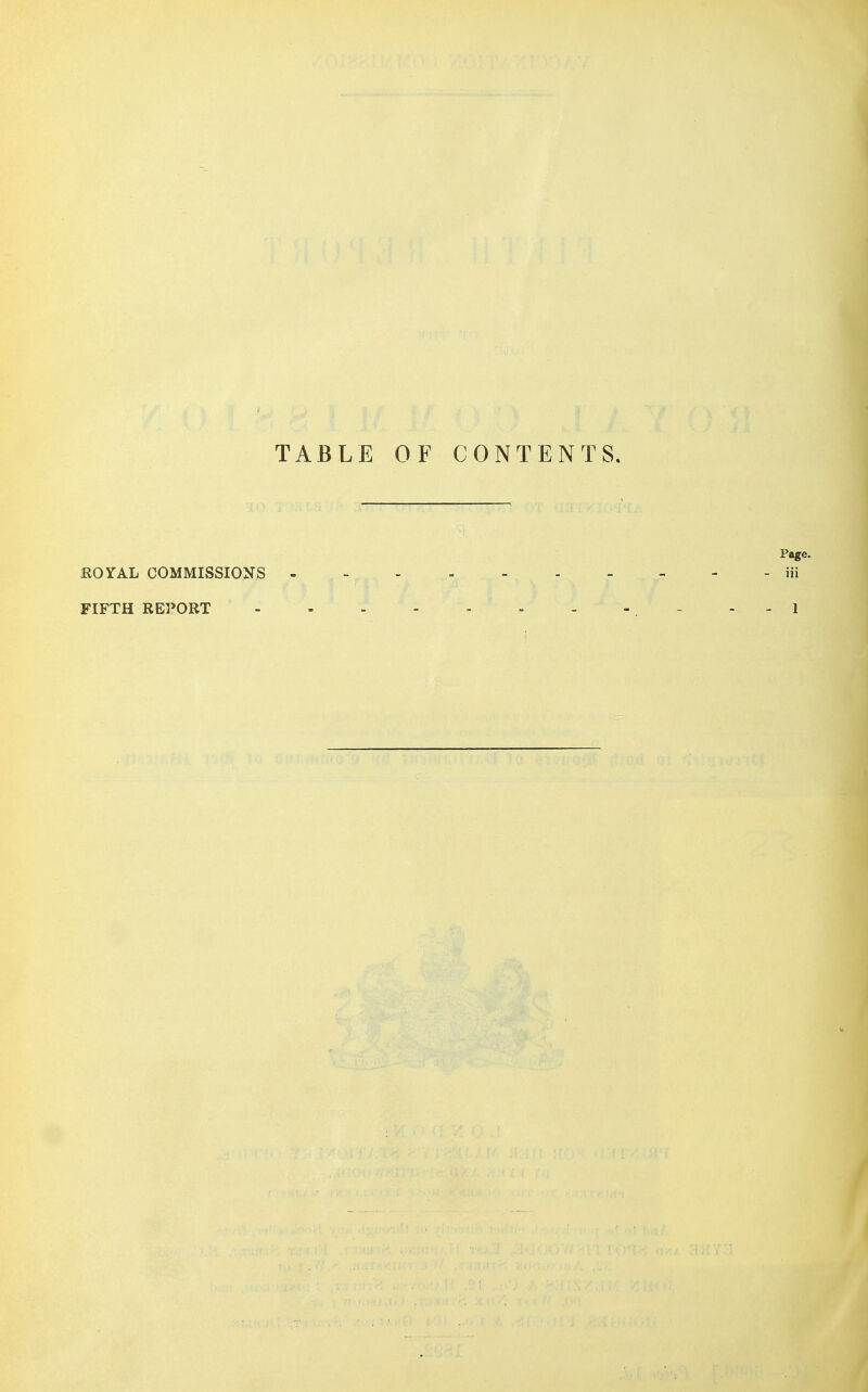 TABLE OF CONTENTS, Page. ROYAL COMMISSIONS - - - - - iii