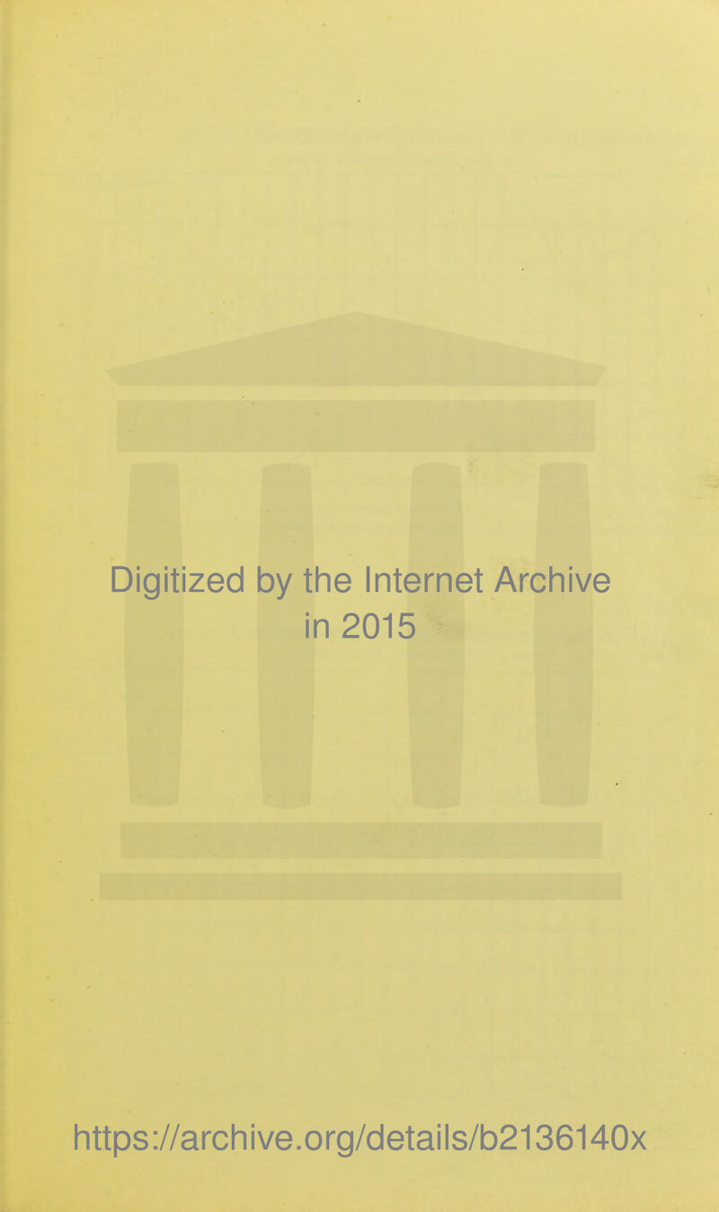 Digitized by the Internet Archive in 2015 https://archive.org/details/b2136140x