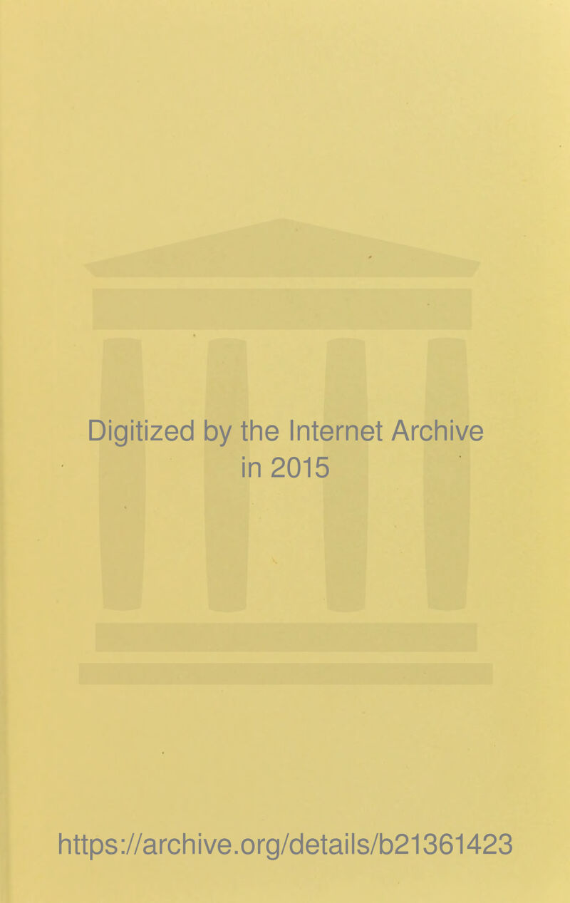 Digitized by tlie Internet Archive in 2015 littps://archive.org/details/b21361423