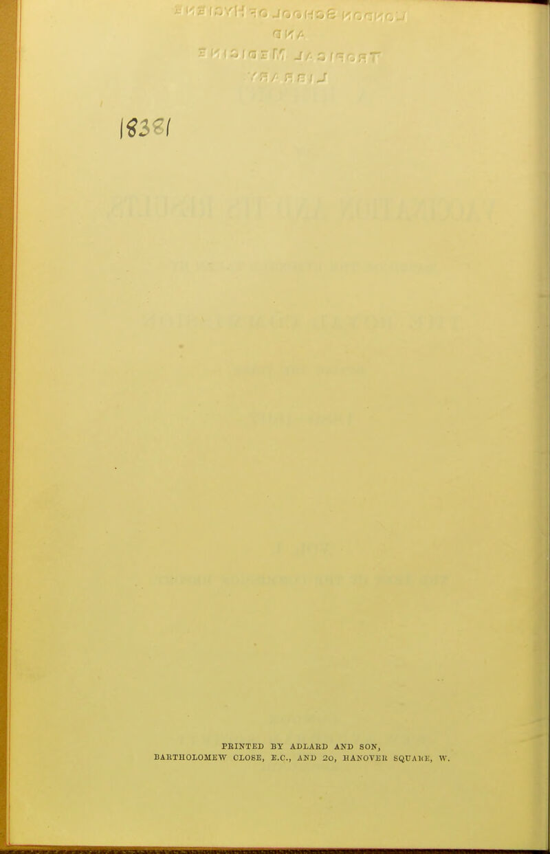 PRINTED BY ADIARD AND SON, BAKTUOIiOMEW CLOSE, B.C., AND 20, HAKOVEU SQUAKK, W.